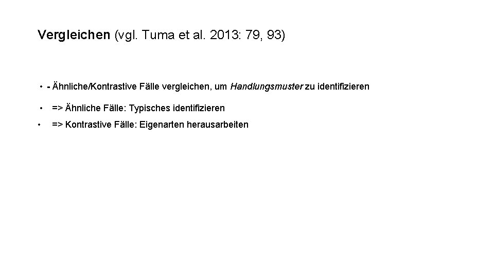 Vergleichen (vgl. Tuma et al. 2013: 79, 93) • - Ähnliche/Kontrastive Fälle vergleichen, um