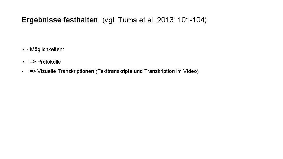Ergebnisse festhalten (vgl. Tuma et al. 2013: 101 -104) • - Möglichkeiten: • =>