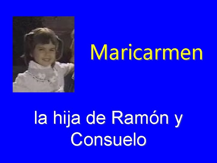 Maricarmen la hija de Ramón y Consuelo 