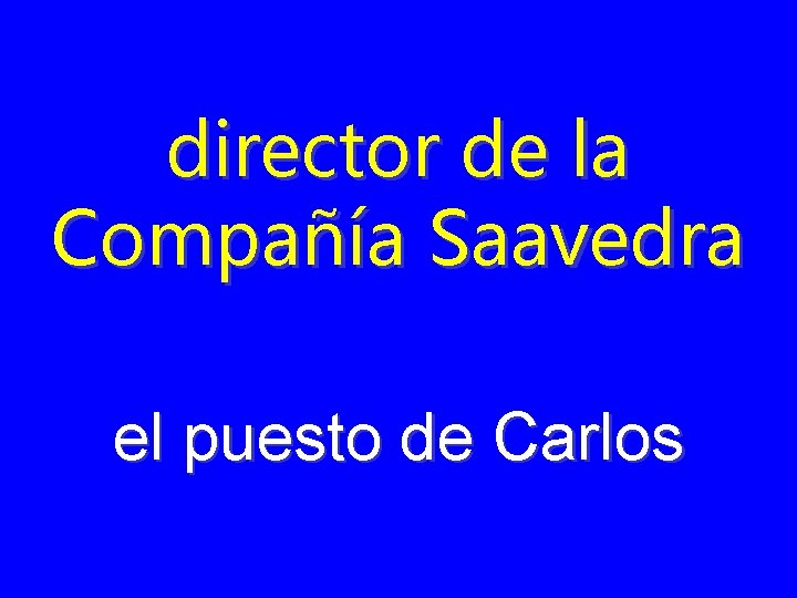 director de la Compañía Saavedra el puesto de Carlos 