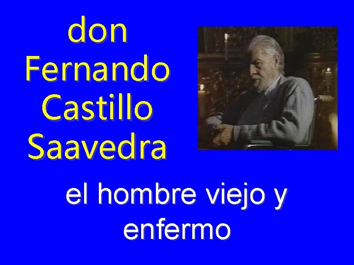 don Fernando Castillo Saavedra el hombre viejo y enfermo 