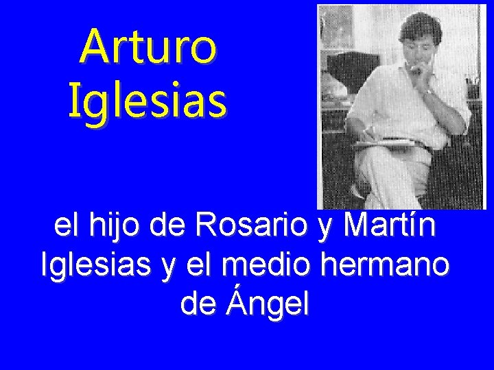Arturo Iglesias el hijo de Rosario y Martín Iglesias y el medio hermano de