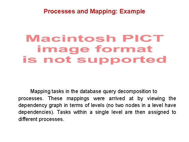 Processes and Mapping: Example Mapping tasks in the database query decomposition to processes. These