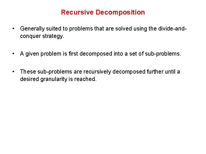 Recursive Decomposition • Generally suited to problems that are solved using the divide-andconquer strategy.