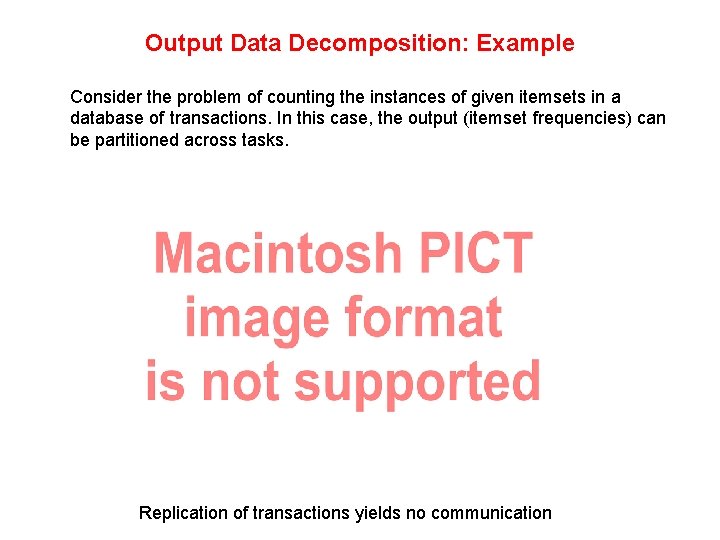 Output Data Decomposition: Example Consider the problem of counting the instances of given itemsets