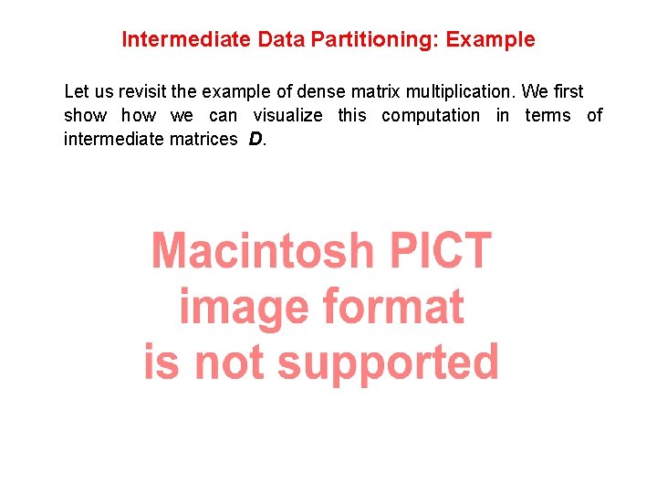 Intermediate Data Partitioning: Example Let us revisit the example of dense matrix multiplication. We