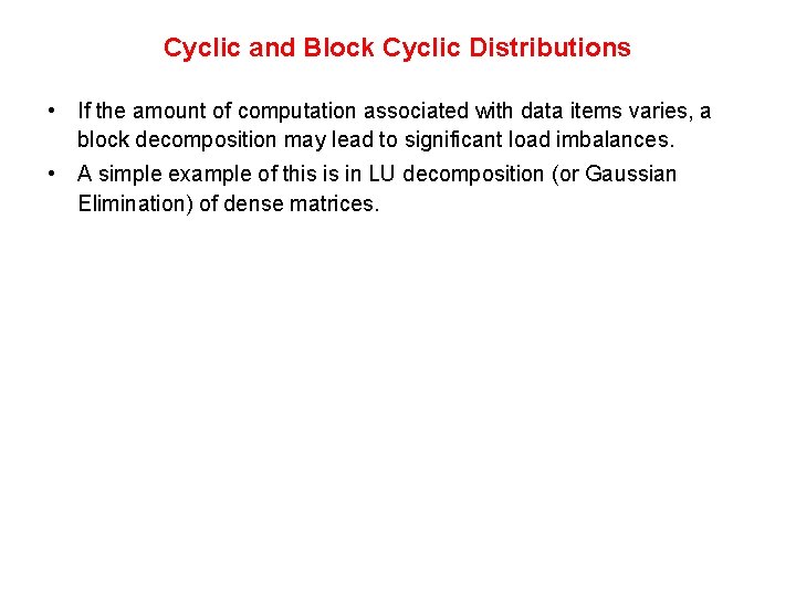 Cyclic and Block Cyclic Distributions • If the amount of computation associated with data