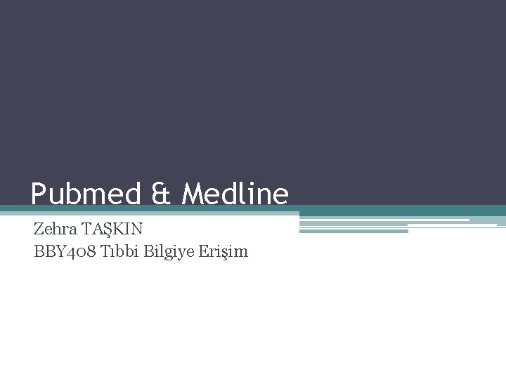 Pubmed & Medline Zehra TAŞKIN BBY 408 Tıbbi Bilgiye Erişim 