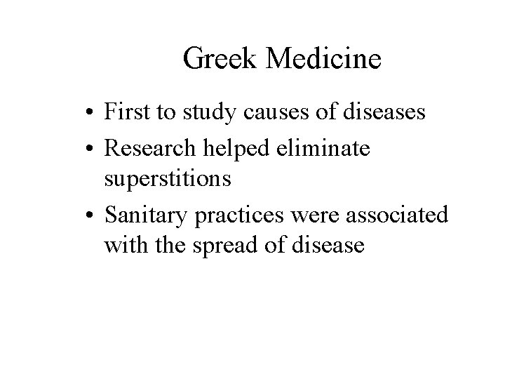 Greek Medicine • First to study causes of diseases • Research helped eliminate superstitions
