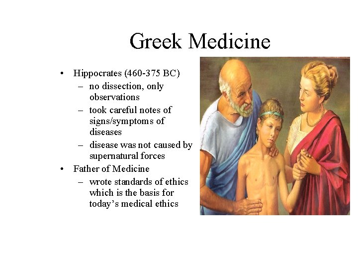 Greek Medicine • Hippocrates (460 -375 BC) – no dissection, only observations – took