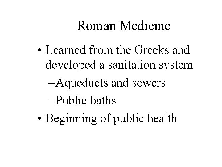 Roman Medicine • Learned from the Greeks and developed a sanitation system – Aqueducts