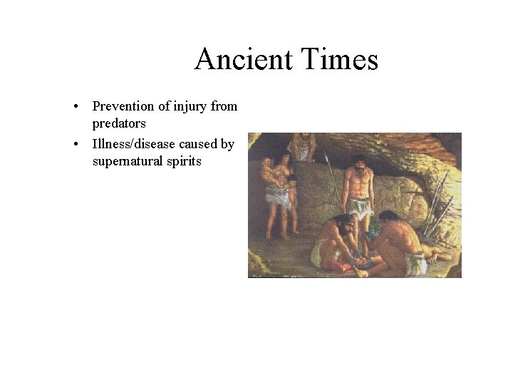 Ancient Times • Prevention of injury from predators • Illness/disease caused by supernatural spirits