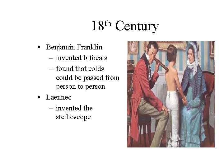 th 18 Century • Benjamin Franklin – invented bifocals – found that colds could