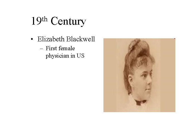 th 19 Century • Elizabeth Blackwell – First female physician in US 