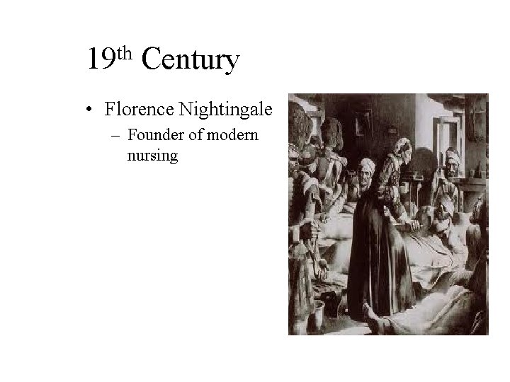 th 19 Century • Florence Nightingale – Founder of modern nursing 