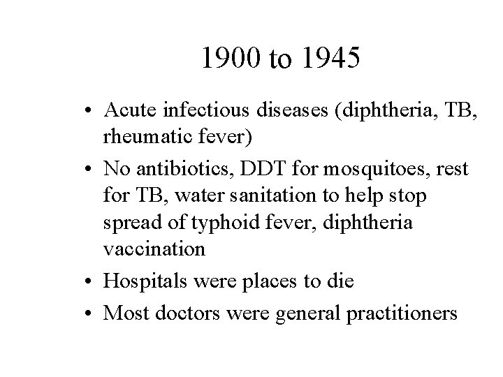 1900 to 1945 • Acute infectious diseases (diphtheria, TB, rheumatic fever) • No antibiotics,