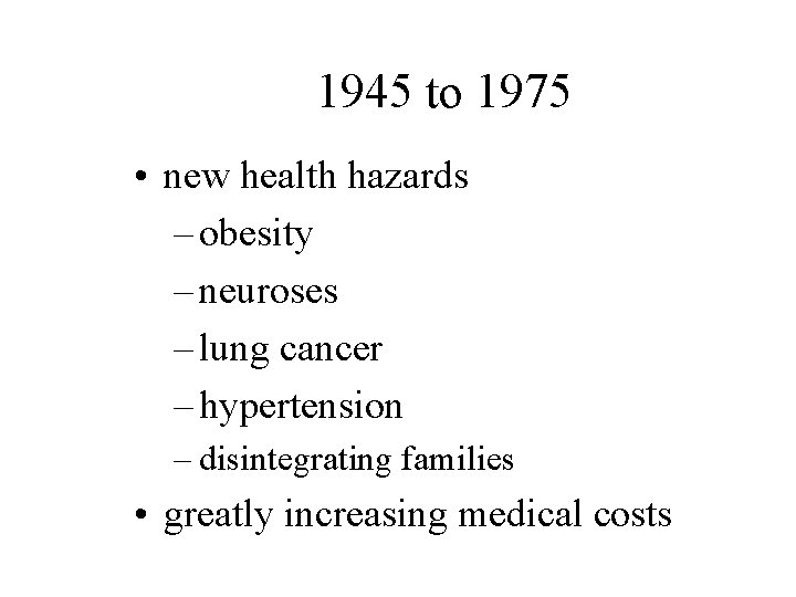 1945 to 1975 • new health hazards – obesity – neuroses – lung cancer