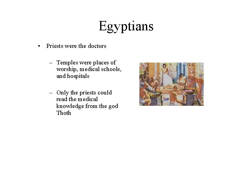 Egyptians • Priests were the doctors – Temples were places of worship, medical schools,