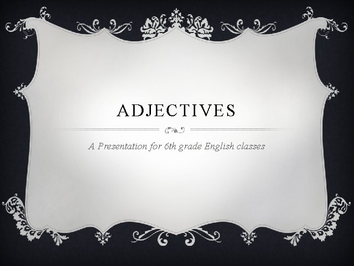 ADJECTIVES A Presentation for 6 th grade English classes 
