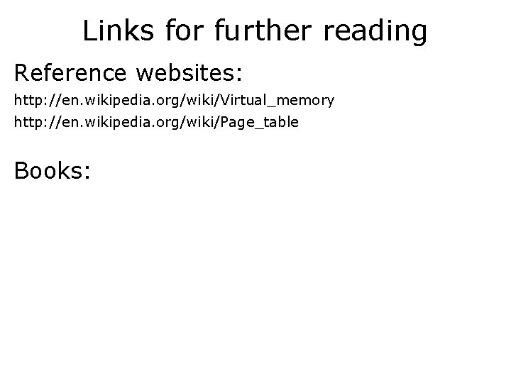 Links for further reading Reference websites: http: //en. wikipedia. org/wiki/Virtual_memory http: //en. wikipedia. org/wiki/Page_table