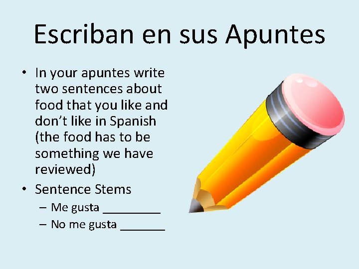 Escriban en sus Apuntes • In your apuntes write two sentences about food that