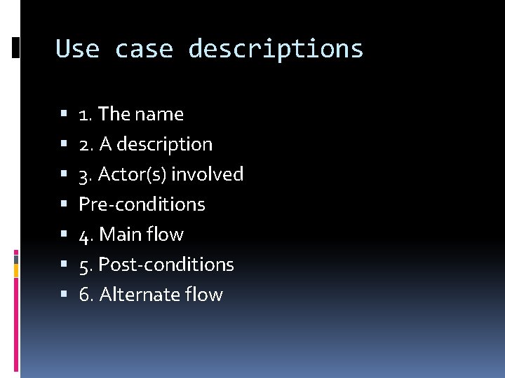 Use case descriptions 1. The name 2. A description 3. Actor(s) involved Pre-conditions 4.