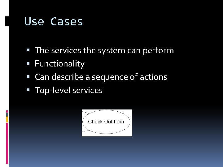 Use Cases The services the system can perform Functionality Can describe a sequence of