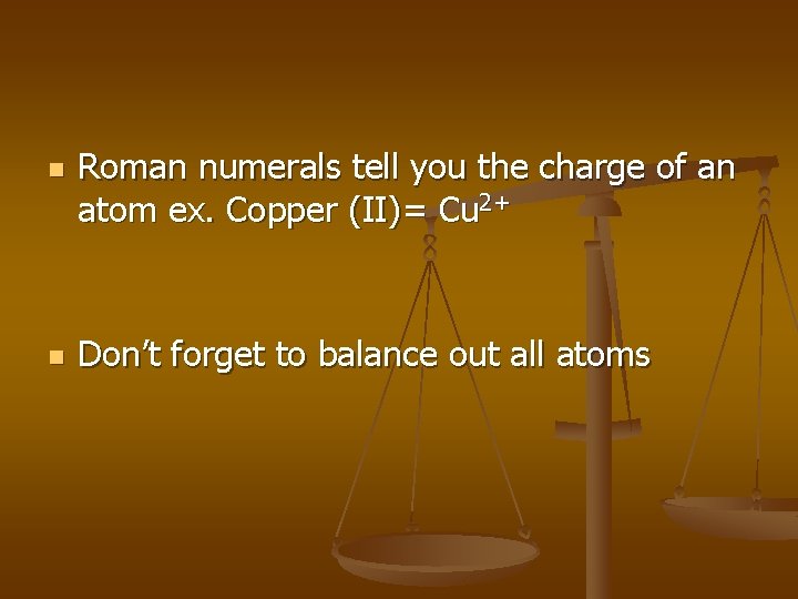 n n Roman numerals tell you the charge of an atom ex. Copper (II)=