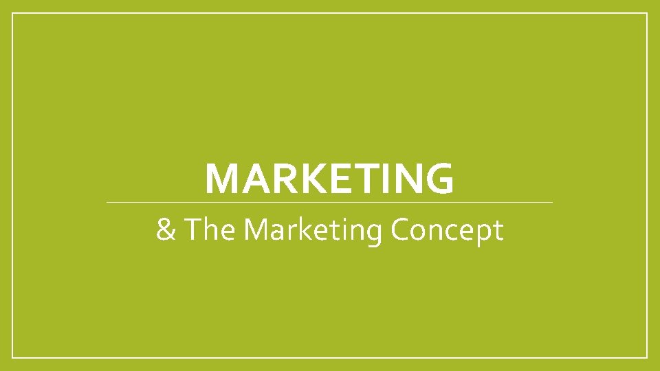MARKETING & The Marketing Concept 