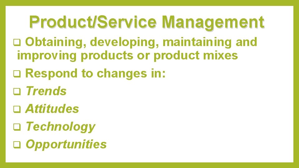 Product/Service Management Obtaining, developing, maintaining and improving products or product mixes q Respond to