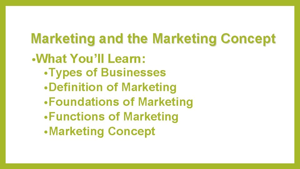 Marketing and the Marketing Concept • What You’ll Learn: • Types of Businesses •