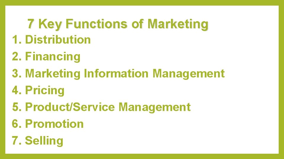 7 Key Functions of Marketing 1. Distribution 2. Financing 3. Marketing Information Management 4.