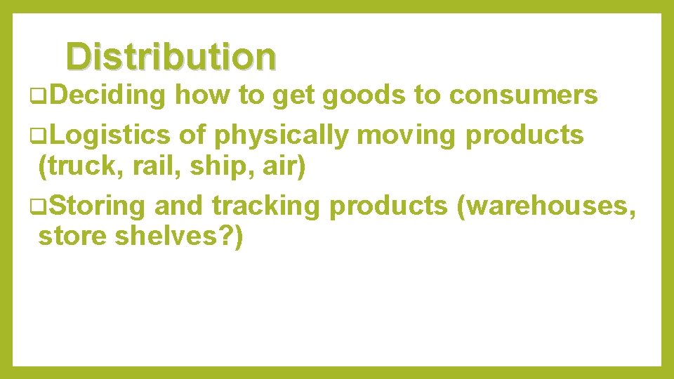 Distribution q. Deciding how to get goods to consumers q. Logistics of physically moving