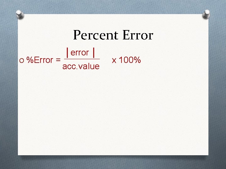 Percent Error O %Error = │error │ acc. value x 100% 