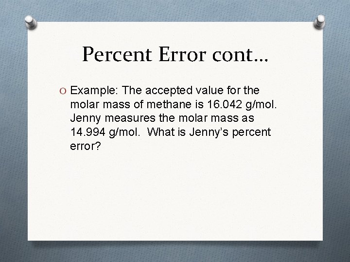 Percent Error cont… O Example: The accepted value for the molar mass of methane
