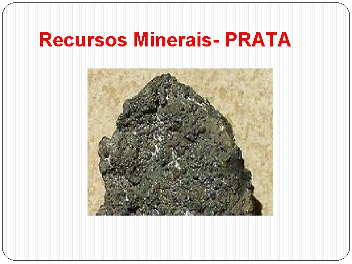 Recursos Minerais- PRATA 
