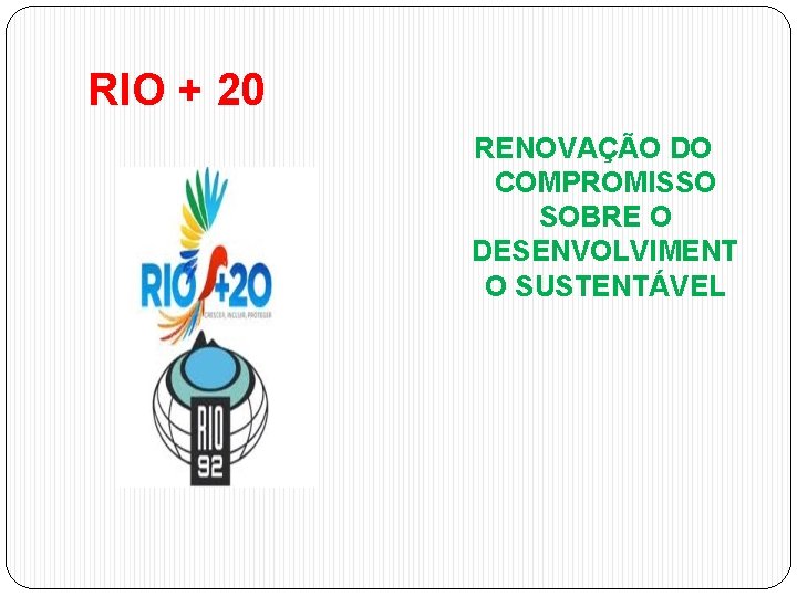 RIO + 20 RENOVAÇÃO DO COMPROMISSO SOBRE O DESENVOLVIMENT O SUSTENTÁVEL 