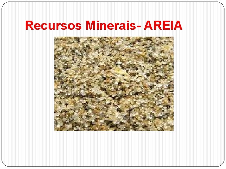 Recursos Minerais- AREIA 
