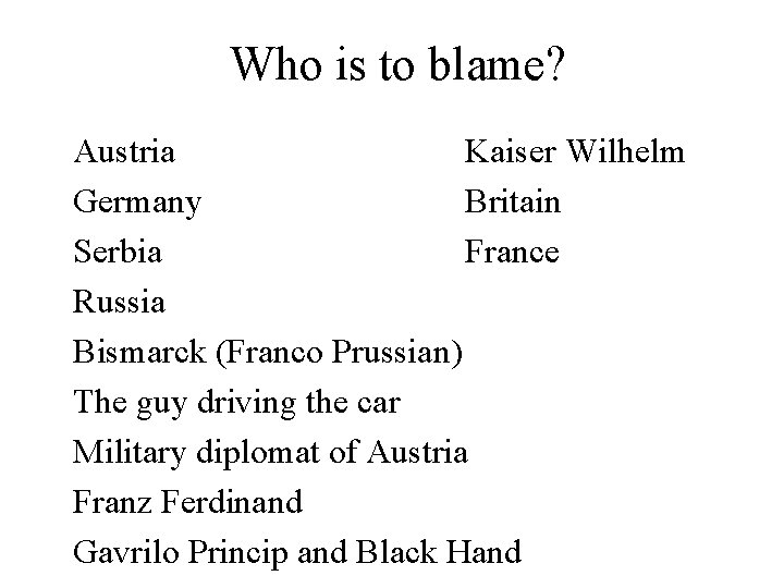 Who is to blame? Austria Kaiser Wilhelm Germany Britain Serbia France Russia Bismarck (Franco