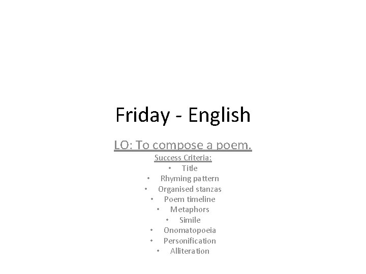 Friday - English LO: To compose a poem. Success Criteria: • Title • Rhyming