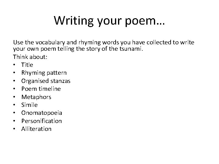 Writing your poem… Use the vocabulary and rhyming words you have collected to write