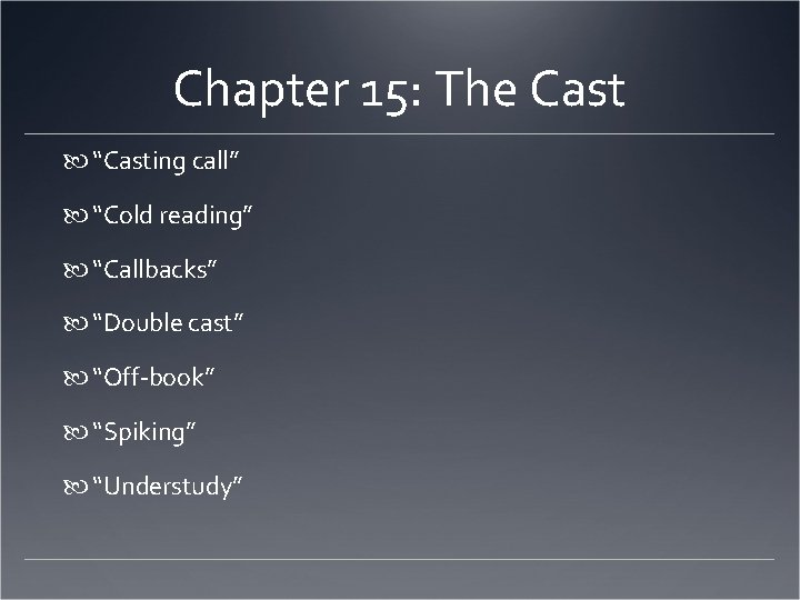 Chapter 15: The Cast “Casting call” “Cold reading” “Callbacks” “Double cast” “Off-book” “Spiking” “Understudy”