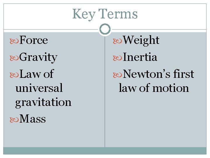 Key Terms Force Weight Gravity Inertia Law of Newton’s first universal gravitation Mass law