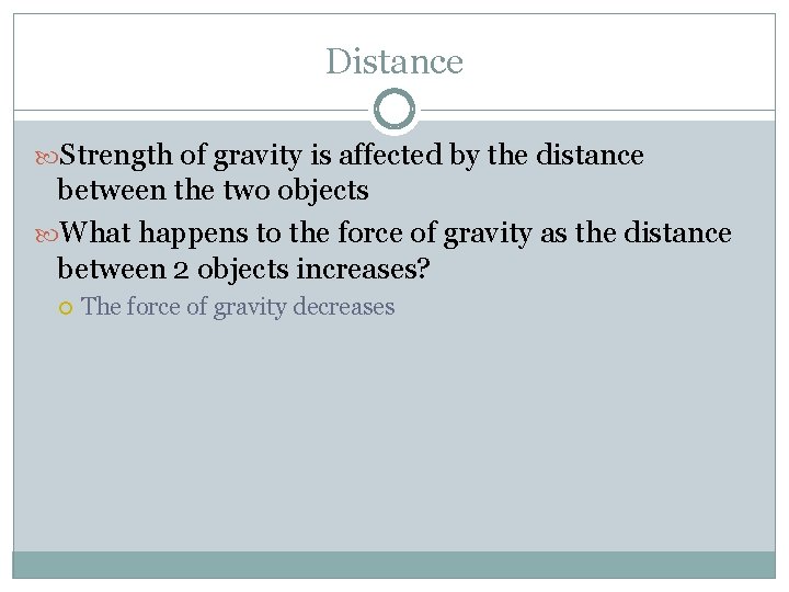 Distance Strength of gravity is affected by the distance between the two objects What