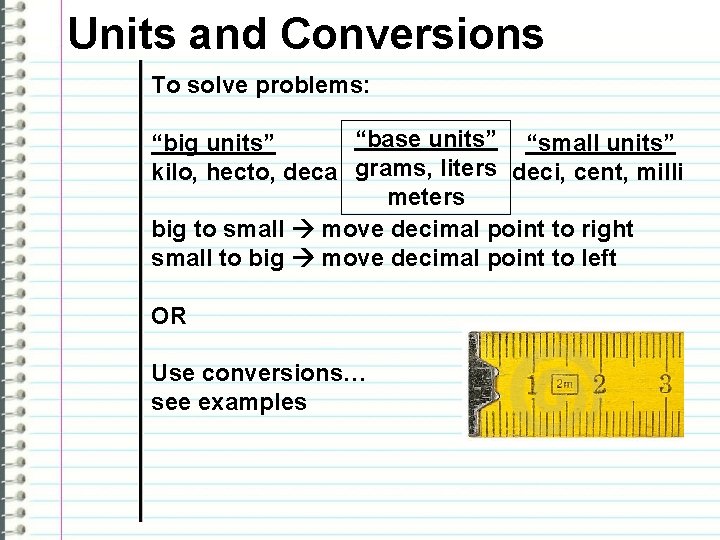 Units and Conversions To solve problems: “base units” “small units” “big units” kilo, hecto,