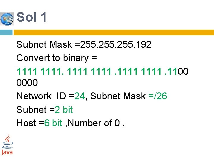 Sol 1 Subnet Mask =255. 192 Convert to binary = 1111. 1100 0000 Network