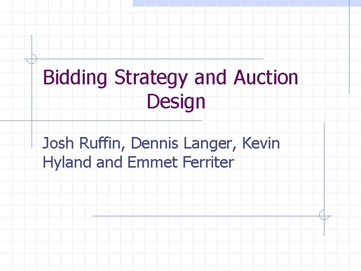 Bidding Strategy and Auction Design Josh Ruffin, Dennis Langer, Kevin Hyland Emmet Ferriter 