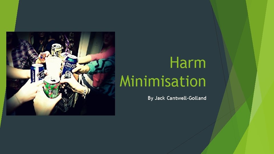 Harm Minimisation By Jack Cantwell-Golland 