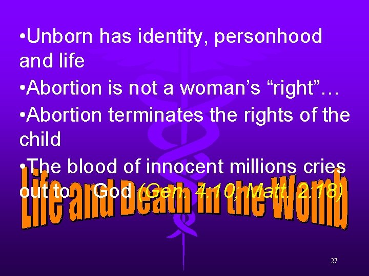  • Unborn has identity, personhood and life • Abortion is not a woman’s