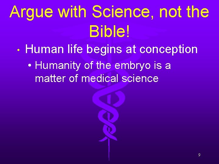 Argue with Science, not the Bible! • Human life begins at conception • Humanity